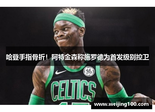 哈登手指骨折！阿特金森称施罗德为首发级别控卫